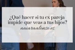 ¿Qué hacer si tu ex pareja impide que veas a tus hijos?