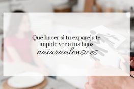 Qué hacer si tu expareja te impide ver a tus hijos